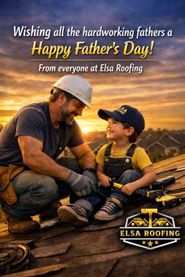 Honoring the Hardworking Fathers Who Build & Protect by Elsa Roofing 